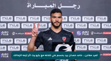 تمرد مفاجئ.. حامد حمدان يرد بحسم على خلافه مع بتروچيت إثر أزمة الزمالك